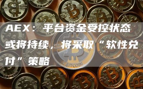 AEX：平台资金受控状态或将持续，将采取“软性兑付”策略1