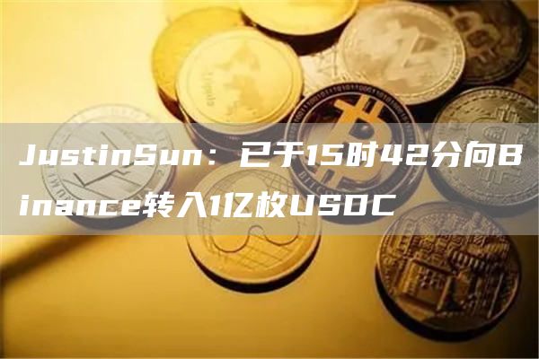JustinSun：已于15时42分向Binance转入1亿枚USDC1