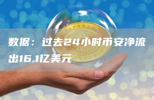 数据：过去24小时币安净流出16.1亿美元1