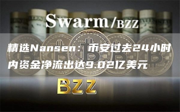 精选Nansen：币安过去24小时内资金净流出达9.02亿美元1