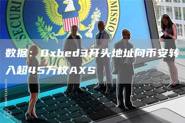 数据：0xbed3开头地址向币安转入超45万枚AXS1