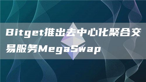 Bitget推出去中心化聚合交易服务MegaSwap1