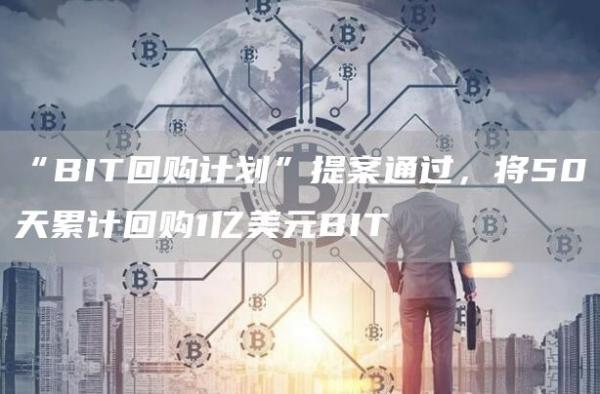 “BIT回购计划”提案通过,将50天累计回购1亿美元BIT1