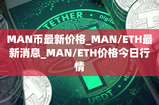 MAN币最新价格_MAN/ETH最新消息_MAN/ETH价格今日行情1