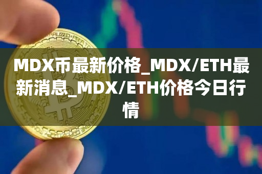 MDX币最新价格_MDX/ETH最新消息_MDX/ETH价格今日行情1