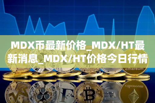 MDX币最新价格_MDX/HT最新消息_MDX/HT价格今日行情1