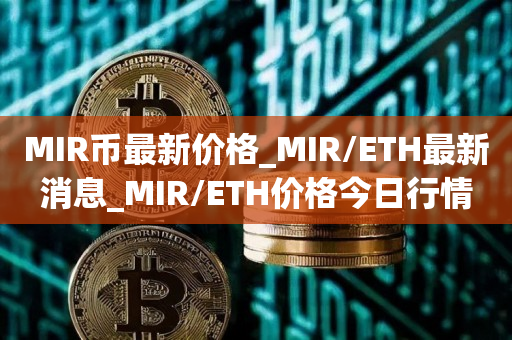 MIR币最新价格_MIR/ETH最新消息_MIR/ETH价格今日行情1