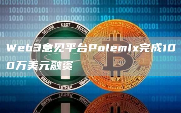 Web3意见平台Polemix完成100万美元融资1