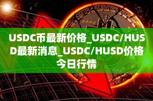 USDC币最新价格_USDC/HUSD最新消息_USDC/HUSD价格今日行情1
