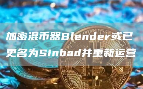 加密混币器Blender或已更名为Sinbad并重新运营1