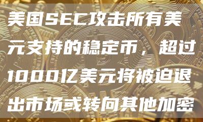 CNBC主持人:如果美国SEC攻击所有美元支持的稳定币,超过1000亿美元将被迫退出市场或转向其他加密资产1