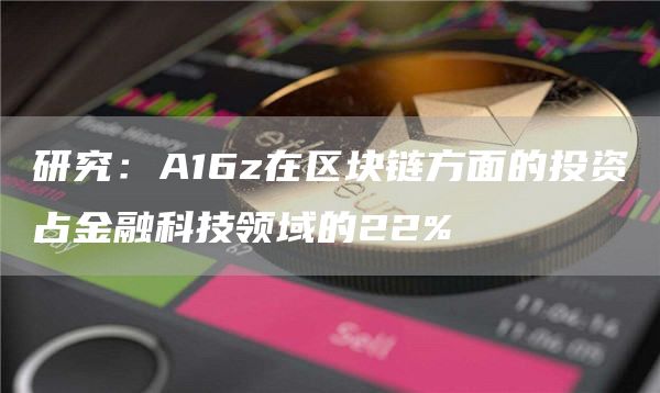 研究：A16z在区块链方面的投资占金融科技领域的22%1