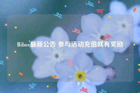 Bibox最新公告 参与活动充值就有奖励-第1张图片-binance下载