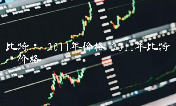 2011年价格-第1张图片-binance下载