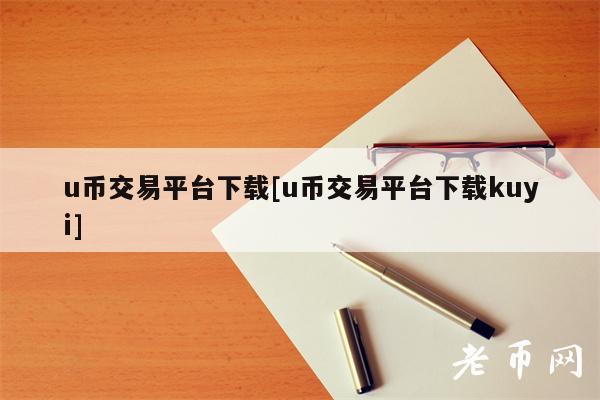 u币交易平台下载[u币交易平台下载kuyi]-第1张图片-binance下载
