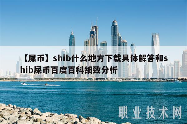 【屎币】shib什么地方下载具体解答和shib屎币百度百科细致分析-第1张图片-binance下载 【屎币】shib什么地方下载具体解答和shib屎币百度百科细致分析-第1张图片-binance下载