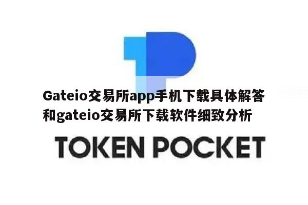 Gateio交易所app手机下载具体解答和gateio交易所下载软件细致分析-第1张图片-binance下载 Gateio交易所app手机下载具体解答和gateio交易所下载软件细致分析-第1张图片-binance下载