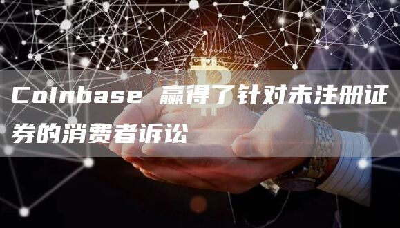 Coinbase赢得了针对未注册证券的消费者诉讼1