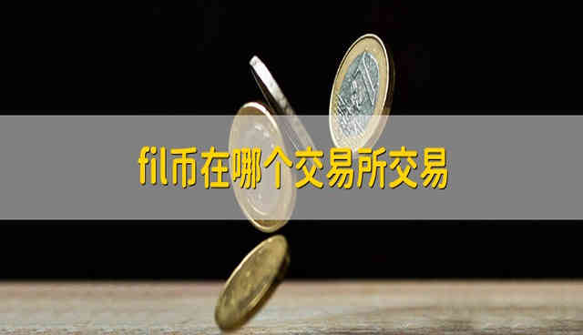 FiL币在哪个平台上能买到?FiL币在哪个交易所交易?-第1张图片-binance下载 FiL币在哪个平台上能买到?FiL币在哪个交易所交易?-第1张图片-binance下载