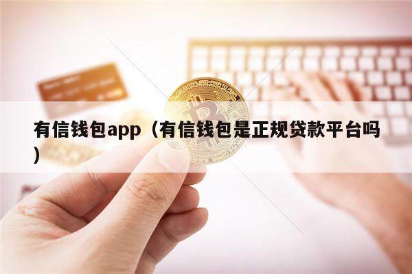 有信钱包app(有信钱包是正规贷款平台吗)-第1张图片-binance下载 有信钱包app(有信钱包是正规贷款平台吗)-第1张图片-binance下载