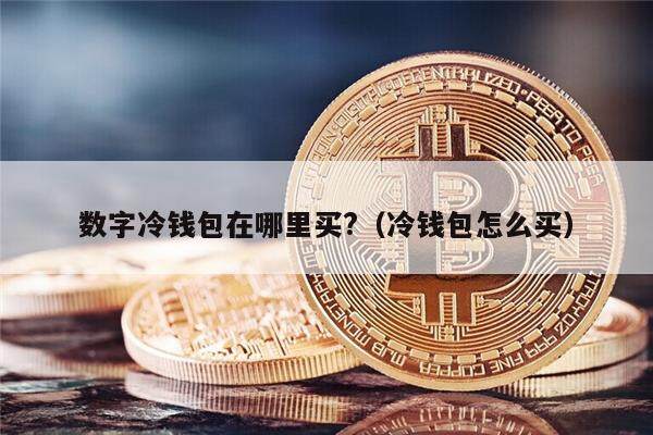 数字冷钱包在哪里买?(冷钱包怎么买)-第1张图片-binance下载 数字冷钱包在哪里买?(冷钱包怎么买)-第1张图片-binance下载