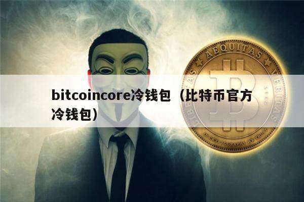 bitcoincor冷钱包(比特币官方冷钱包)-第1张图片-binance下载 bitcoincor冷钱包(比特币官方冷钱包)-第1张图片-binance下载