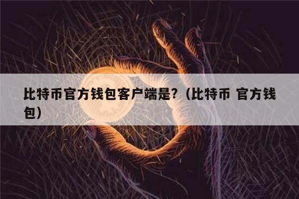 比特币官方钱包客户端是?(比特币 官方钱包)-第1张图片-binance下载 比特币官方钱包客户端是?(比特币 官方钱包)-第1张图片-binance下载