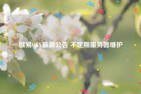 binanceOKX最新公告 不定期服务器维护-第1张图片-binance下载