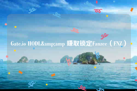 Gate.io HODL& 赚取锁定Fanzee(FNZ)-第1张图片-binance下载 Gate.io HODL& 赚取锁定Fanzee(FNZ)-第1张图片-binance下载