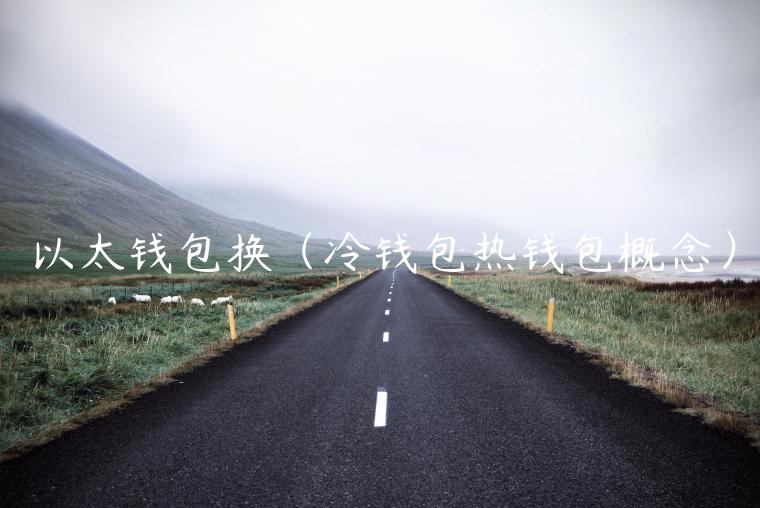 以太钱包换(冷钱包热钱包概念)-第1张图片-binance下载 以太钱包换(冷钱包热钱包概念)-第1张图片-binance下载