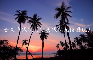 合众币钱包（完美钱包充值提现）