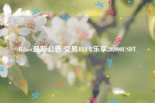 Bibo最新公告 交易BLUR乐享20,000USDT
