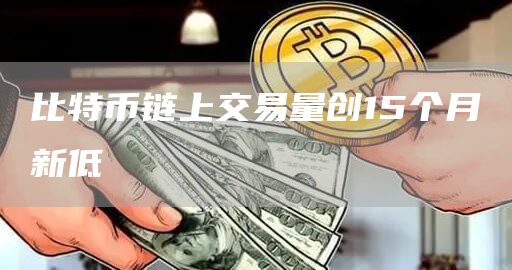 比特币链上交易量创15个月新低-第1张图片-binance下载