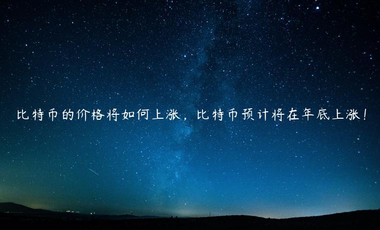 比特币的价格将如何上涨,比特币预计将在年底上涨!-第1张图片-binance下载 比特币的价格将如何上涨,比特币预计将在年底上涨!-第1张图片-binance下载