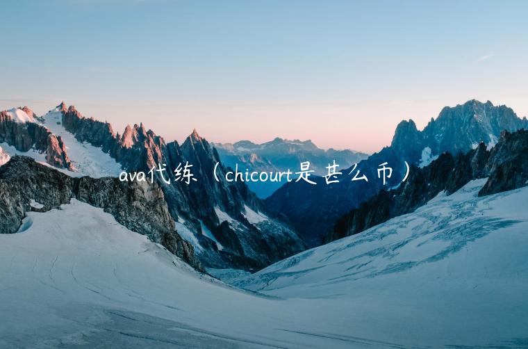 ava代练（chicourt是甚么币）-第1张图片-binance下载