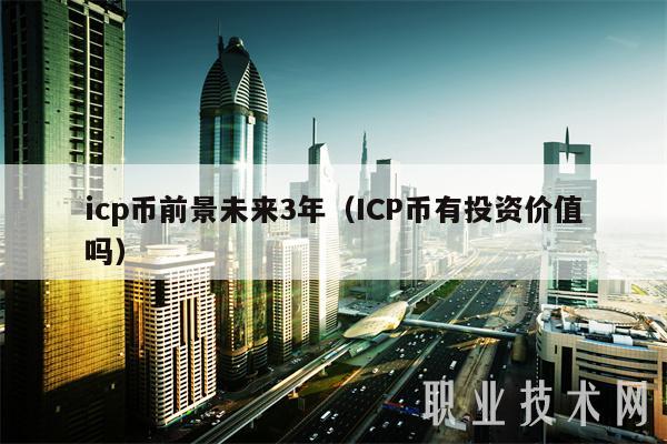 icp币前景未来3年(ICP币有投资价值吗-第1张图片-binance下载 icp币前景未来3年(ICP币有投资价值吗-第1张图片-binance下载