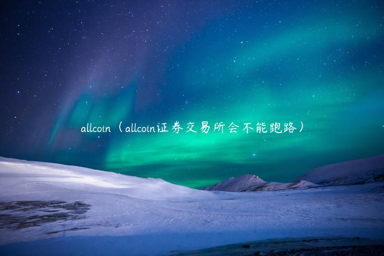 allcoin（allcoin证券 交易平台会不能跑路）-第1张图片-binance下载