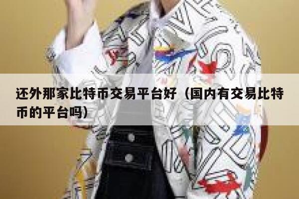 还外那家比特币交易平台好(国内有交易比特币的平台吗)-第1张图片-binance下载 还外那家比特币交易平台好(国内有交易比特币的平台吗)-第1张图片-binance下载