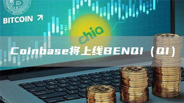 Coinbase将上线BENQI(QI)-第1张图片-binance下载 Coinbase将上线BENQI(QI)-第1张图片-binance下载