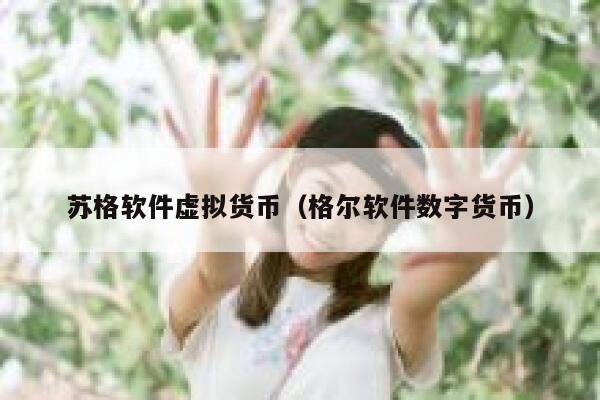 苏格软件虚拟货币(格尔软件数字货币)-第1张图片-binance下载 苏格软件虚拟货币(格尔软件数字货币)-第1张图片-binance下载