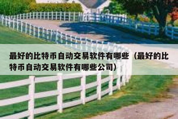 最好的比特币自动交易软件有哪些(最好的比特币自动交易软件有哪些公司)-第1张图片-binance下载 最好的比特币自动交易软件有哪些(最好的比特币自动交易软件有哪些公司)-第1张图片-binance下载