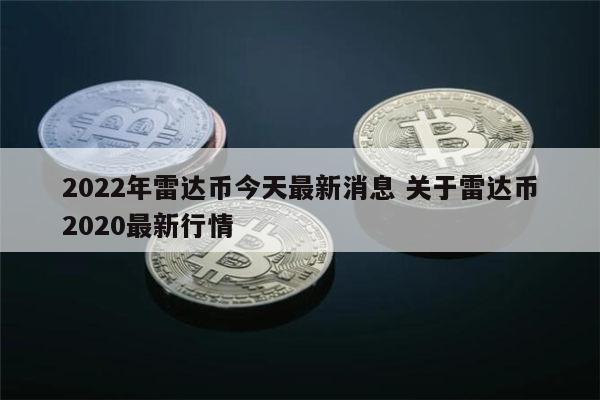 2022年雷达币什么时候开网 雷达币开网时间-第1张图片-binance下载 2022年雷达币什么时候开网 雷达币开网时间-第1张图片-binance下载