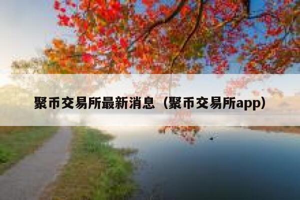聚币交易所最新消息(聚币交易所app)-第1张图片-binance下载 聚币交易所最新消息(聚币交易所app)-第1张图片-binance下载