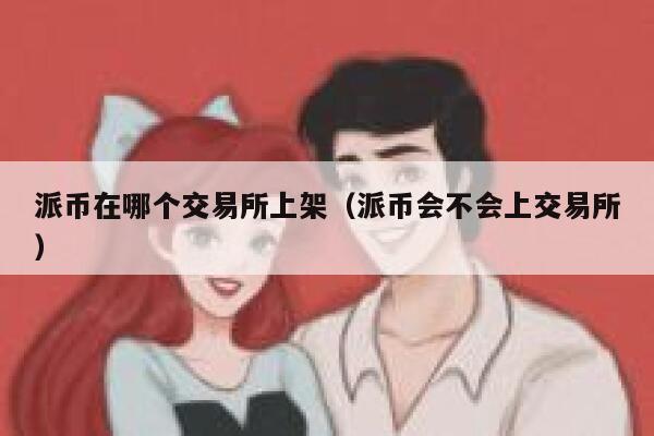 派币在哪个交易平台上架(派币会不会上交易平台)-第1张图片-binance下载 派币在哪个交易平台上架(派币会不会上交易平台)-第1张图片-binance下载