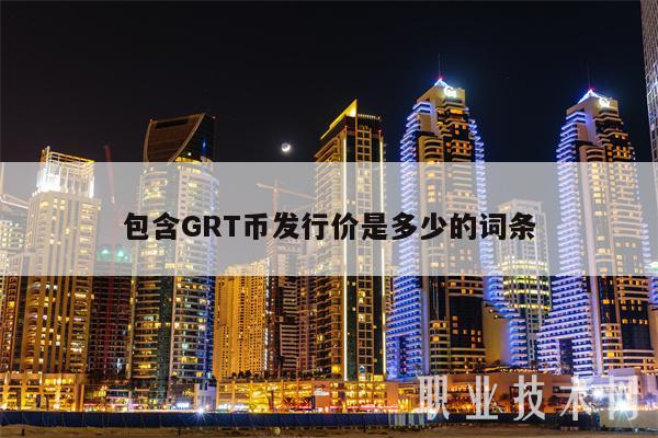 包含GRT币发行价是多少的词条-第1张图片-binance下载 包含GRT币发行价是多少的词条-第1张图片-binance下载