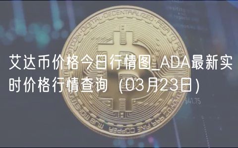 艾达币价格今日行情图_ADA最新实时价格行情查询(03月23日)-第1张图片-binance下载 艾达币价格今日行情图_ADA最新实时价格行情查询(03月23日)-第1张图片-binance下载