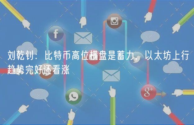 刘乾钊:比特币高位横盘是蓄力,以太坊上行趋势完好还看涨-第1张图片-binance下载 刘乾钊:比特币高位横盘是蓄力,以太坊上行趋势完好还看涨-第1张图片-binance下载