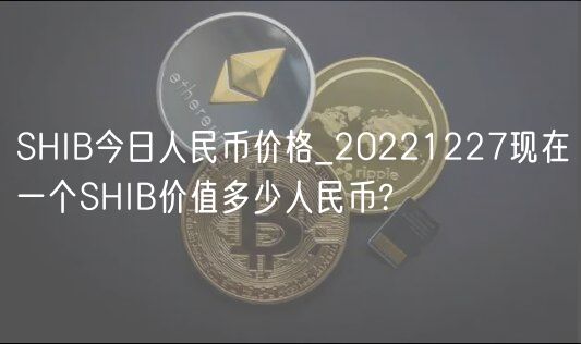 SHIB今日人民币价格_20221227现在一个SHIB价值多少人民币?-第1张图片-binance下载 SHIB今日人民币价格_20221227现在一个SHIB价值多少人民币?-第1张图片-binance下载