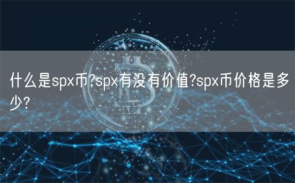 什么是spx币?spx有没有价值?spx币价格是多少?-第1张图片-binance下载