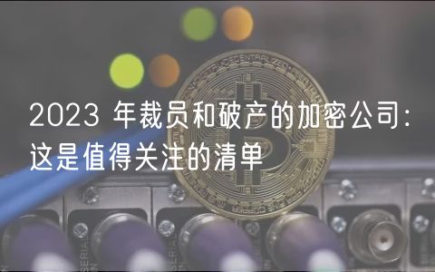 2023 年裁员和破产的加密公司:这是值得关注的清单-第1张图片-binance下载 2023 年裁员和破产的加密公司:这是值得关注的清单-第1张图片-binance下载